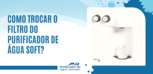Como trocar o filtro do purificador de água Soft
