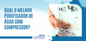 Qual o melhor purificador de água com compressor