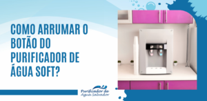 como arrumar o botão do purificador de água Soft