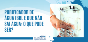 purificador de água IBBL e Due não sai água